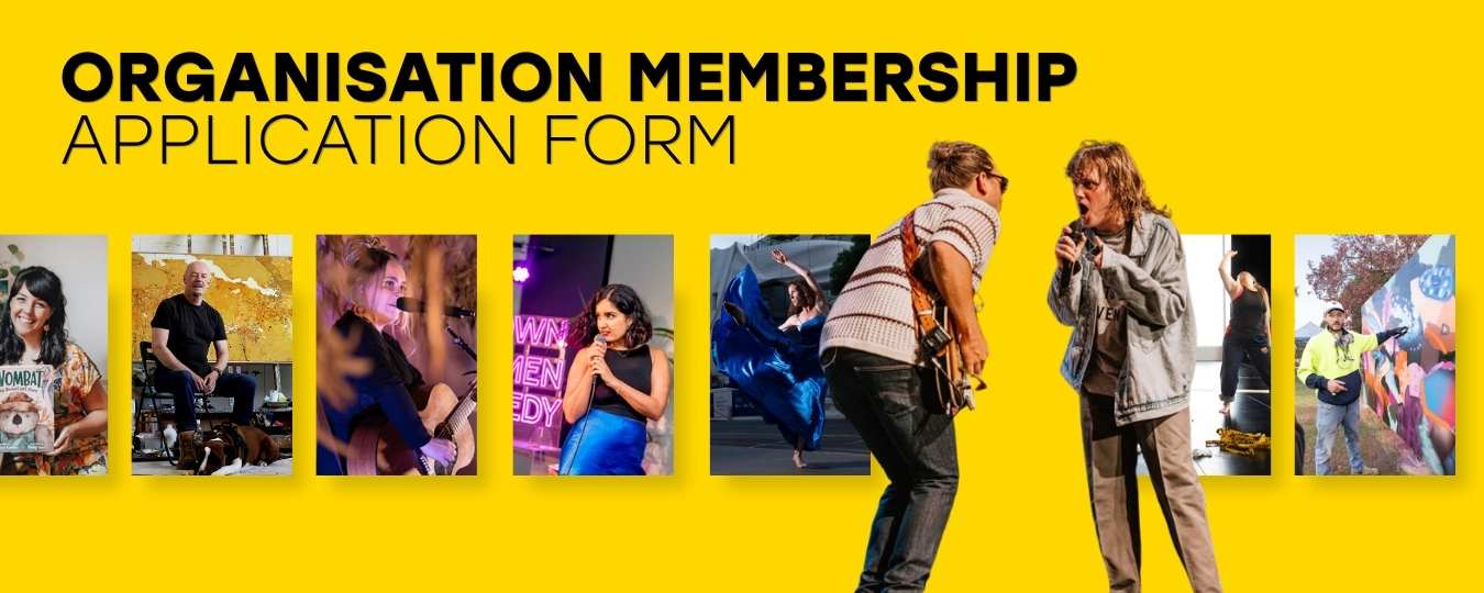 The banner reads "Organisation Membership Application Form" in black text on a yellow background. Multiple images of artists performing their different arts practices are shown. Including someone dancing in a blue dress, someone standing next to a colourful, outdoor mural, and musicians performing.